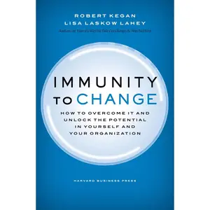 Immunity to Change: How to Overcome It and Unlock the Potential in Yourself and Your Organization (Leadership for the Common Good) Hardcover – January 13, 2009