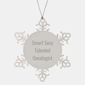 Gifts from Men for Oncologist - Snowflake Ornament with 'Smart Sexy Talented' Quote, Unique Christmas Unique Gift Ideas