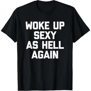 Woke Up Sexy As Hell Again T Shirt Funny Sarcastic Casual Vintage Graphic Tee for Men