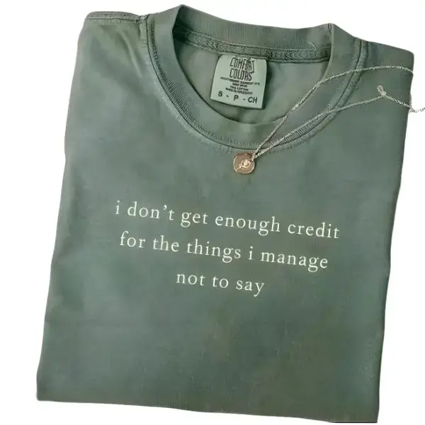 Comfort Colors I Don't Get Enough Credit for the Things I Mange Not Say T-Shirt, Sarcastic Shirt, Adult Humor Shirt, Talkative Person Shirt