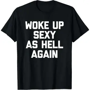 T-shirt for men Woke Up Sexy As Hell Again T-Shirt funny saying sarcastic T-Shirt