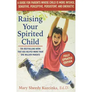 Raising Your Spirited Child, Third Edition: A Guide for Parents Whose Child Is More Intense, Sensitive, Perceptive, Persistent, and Energetic (Spirited Series) Paperback – September 8, 2015