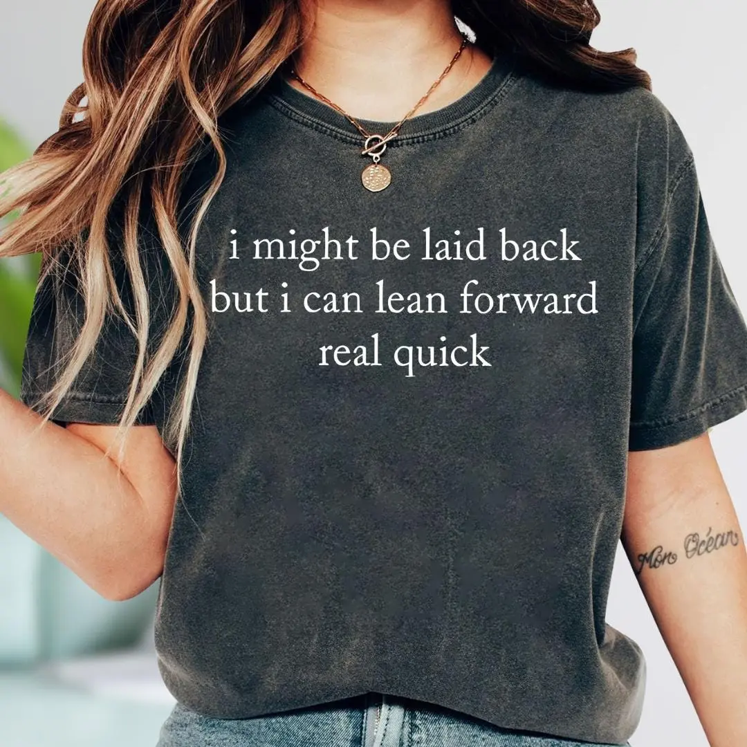 I Might Be Laid Back But I Can Lean Forward Real Quick Funny T-Shirt, Sarcastic Humor Graphic Sweatshirt, Attitude Shirt, Gift For Women