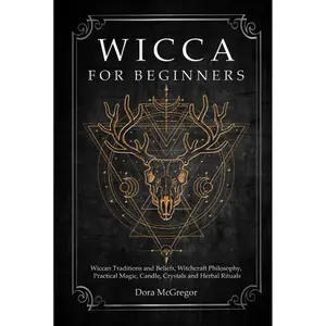 Wicca for Beginners: Wiccan Traditions and Beliefs, Witchcraft Philosophy, Practical Magic, Candle, Crystals and Herbal Rituals Hardcover – February 12, 2021