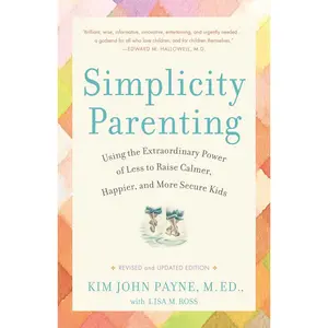 Simplicity Parenting: Using the Extraordinary Power of Less to Raise Calmer, Happier, and More Secure Kids Paperback – August 31, 2010