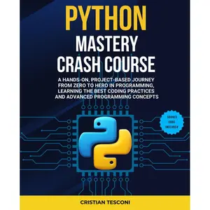 Python Mastery Crash Course: A Hands-On, Project-Based Journey from Zero to Hero in Programming, Learning the Best Coding Practices and Advanced ... Ultimate Guide. (Programming and Technology)
