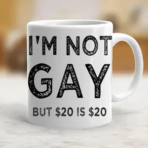 I'm Not Gay But 20$ Is 20$ Coffee Mug Funny Meme Joke Ceramic Mug Gift