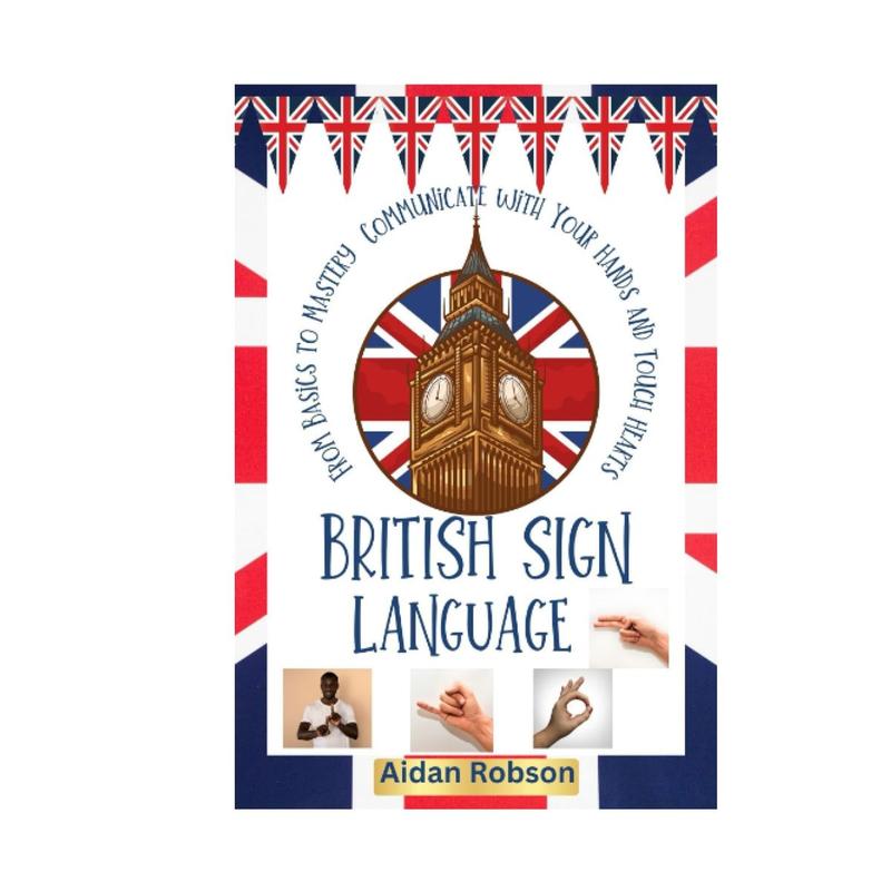 BRITISH SIGN LANGUAGE: The Ultimate Guide to Learning the Basics to ...