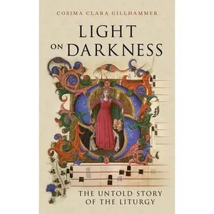 Light on Darkness: The Untold Story of the Liturgy -- Cosima Clara Gillhammer, Hardcover