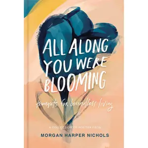 All Along You Were Blooming: Thoughts for Boundless Living (Morgan Harper Nichols Poetry Collection) Hardcover – Illustrated, January 21, 2020