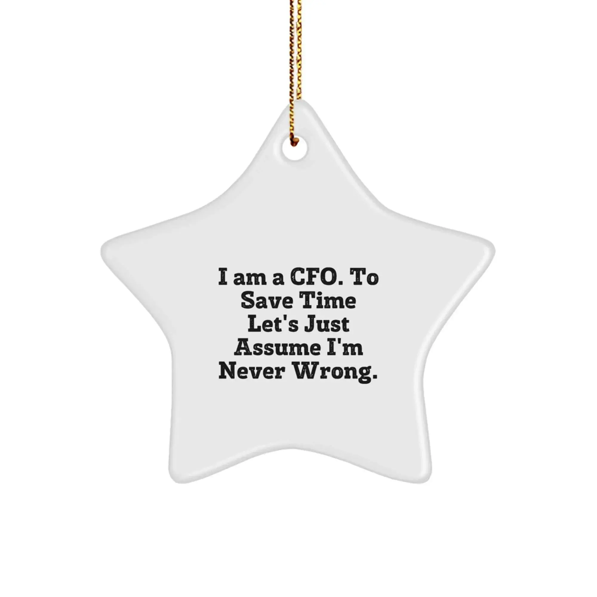 Funny CFO Christmas Unique Gifts from Friends for CFO, I Am A Cfo. To Save Time Let's Just Assume I'm Never Wrong. Star Ornament, White Star Shaped Decorations for CFO