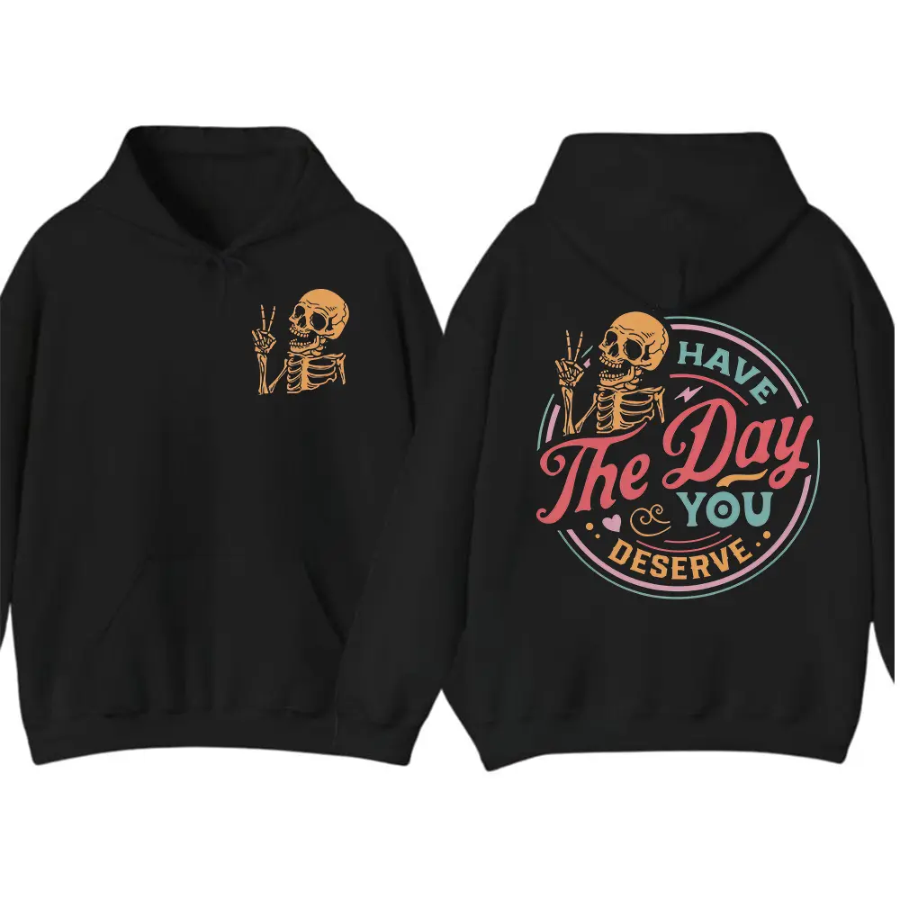 Have The Day You Deserve Hoodie, Sarcastic Women Gift Hoodie, Motivational Skeleton Hoodie,Kindness Gift, Inspirational Positive Clothes Fit Womenswear