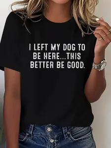 Plus Size, I LEFT MY DOG to BE HERE...THIS BETTER BE GOOD Letter Print Plus Size Women's T-shirt, Short Sleeve Crew Neck Casual Top for Summer & Spring, Women's Clothing