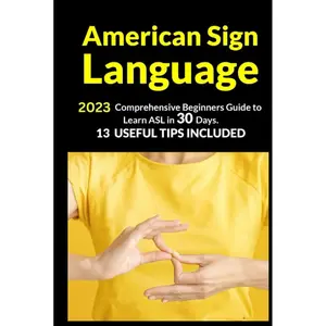American Sign Language: 2023 Comprehensive Beginners Guide to Learn ASL in 30 Days. 13 Useful Tips Included Hardcover – June 25, 2023