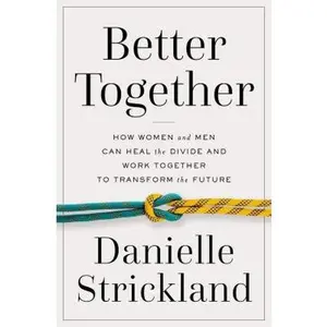 USED-Better Together: How Women and Men Can Heal the Divide and Work Together to Transform the Future by Strickland, Danielle (Misc.)