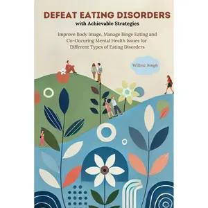 Defeat Eating Disorders with Achievable Strategies: Improve Body Image, Manage Binge Eating and Co-occuring Mental Health Issues for Different Types of Eating Disorders Hardcover – September 21, 2024