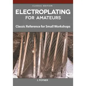 Electroplating for Amateurs: Classic Reference for Small Workshops (Fox Chapel Publishing) Metal-Plating Techniques for Decoration, Corrosion Protection, Electrical Conductivity, and Wear Resistance Paperback – August 24, 2021