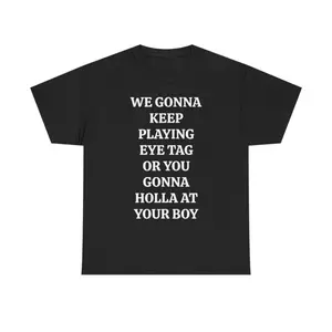 WE GONNA KEEP PLAYING EYE TAG OR YOU GONNA HOLLA AT YOUR BOY TEE - Viral Party Tee, Bars, and Clubs