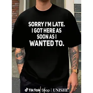 Cotton Funny Quote Tee – Sorry I'm Late, I Got Here As Soon As I Wanted To