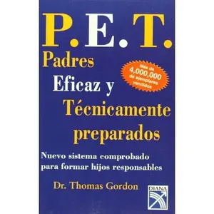 USED-P.E.T. Padres Eficaz y tecnicamente preparados / P.E.T Parent Efectiveness Training: Nuevo Sistem Comprobado para formar Hijos Responsable / The ... Responsible Children (Spanish Edition) by Thomas Gordon (Paperback)