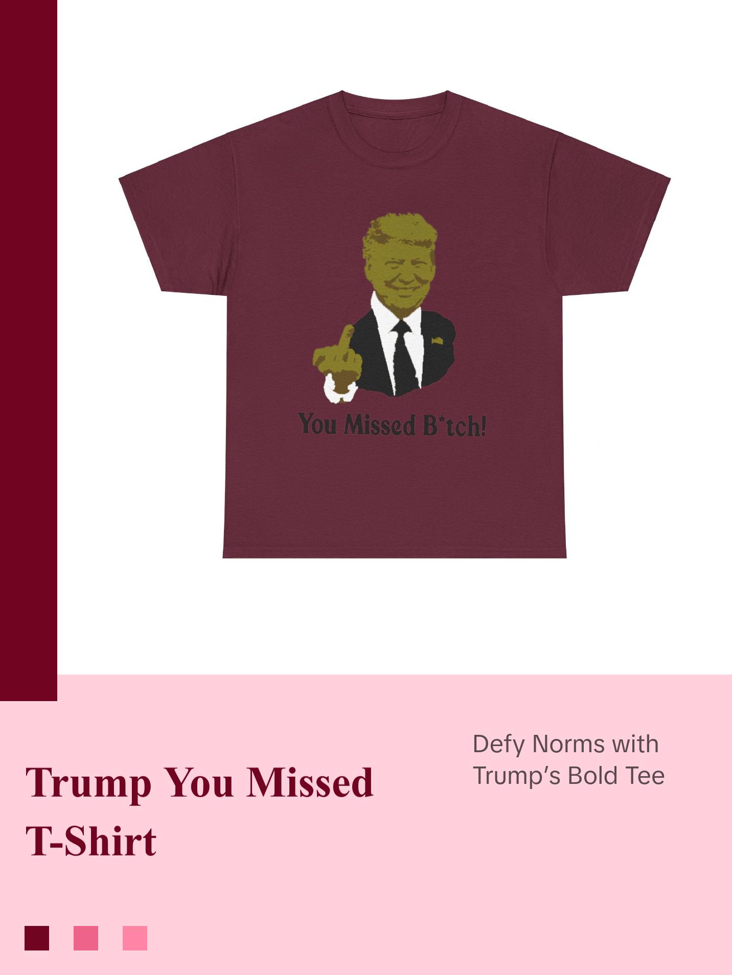 Donald trump You missed B*tch! T shirt