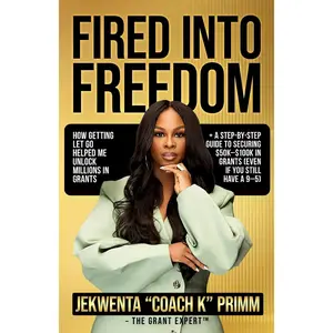Fired Into Freedom: How Getting Let Go Helped Me Unlock Millions in Grants + A Step-by-Step Guide to Securing $50K-$100K in Grants (Even If You Still Have a 9-5) Paperback – October 15, 2025