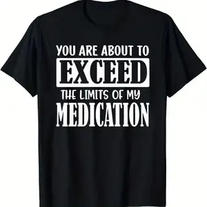 Black Short Sleeve T - Shirt with White Text Design 'YOU ARE ABOUT TO EXCEED THE LIMITS OF MY MEDICATION' - Casual Crew Neck Cotton T - shirt, Soft Breathable for Daily Wear, Ideal Gift for Medical Workers or Personal Use100% pure cotton, S-XXXL