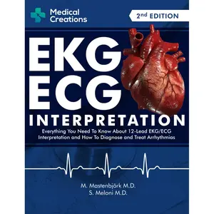 EKG/ECG Interpretation: Everything you Need to Know about the 12 - Lead ECG/EKG Interpretation and How to Diagnose and Treat Arrhythmias