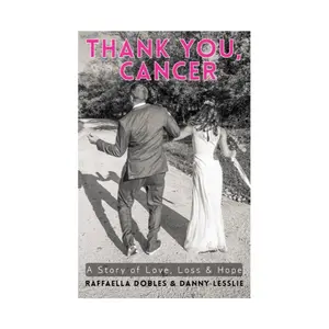 Thank You Cancer - Signed Copy - Dual Perspective Memoir About Love Loss Resilience & Christian Faith By Danny Lesslie & Raffaella Dobles