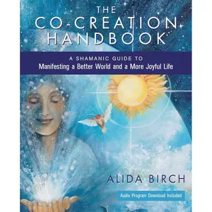 The Co-Creation Handbook: A Shamanic Guide to Manifesting a Better World and a More Joyful Life Paperback – November 12, 2014
