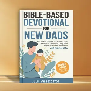 Bible-Based Devotional for New Dads: You Can Find Strength and Peace for Every Challenge of Fatherhood, Using These Simple Bible-Based Devotions, Just Minutes a Day