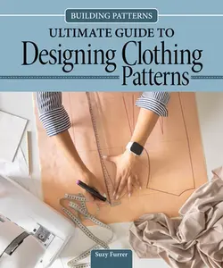 Building Patterns: Ultimate Guide to Designing Clothing Patterns -- Suzy Furrer, Hardcover