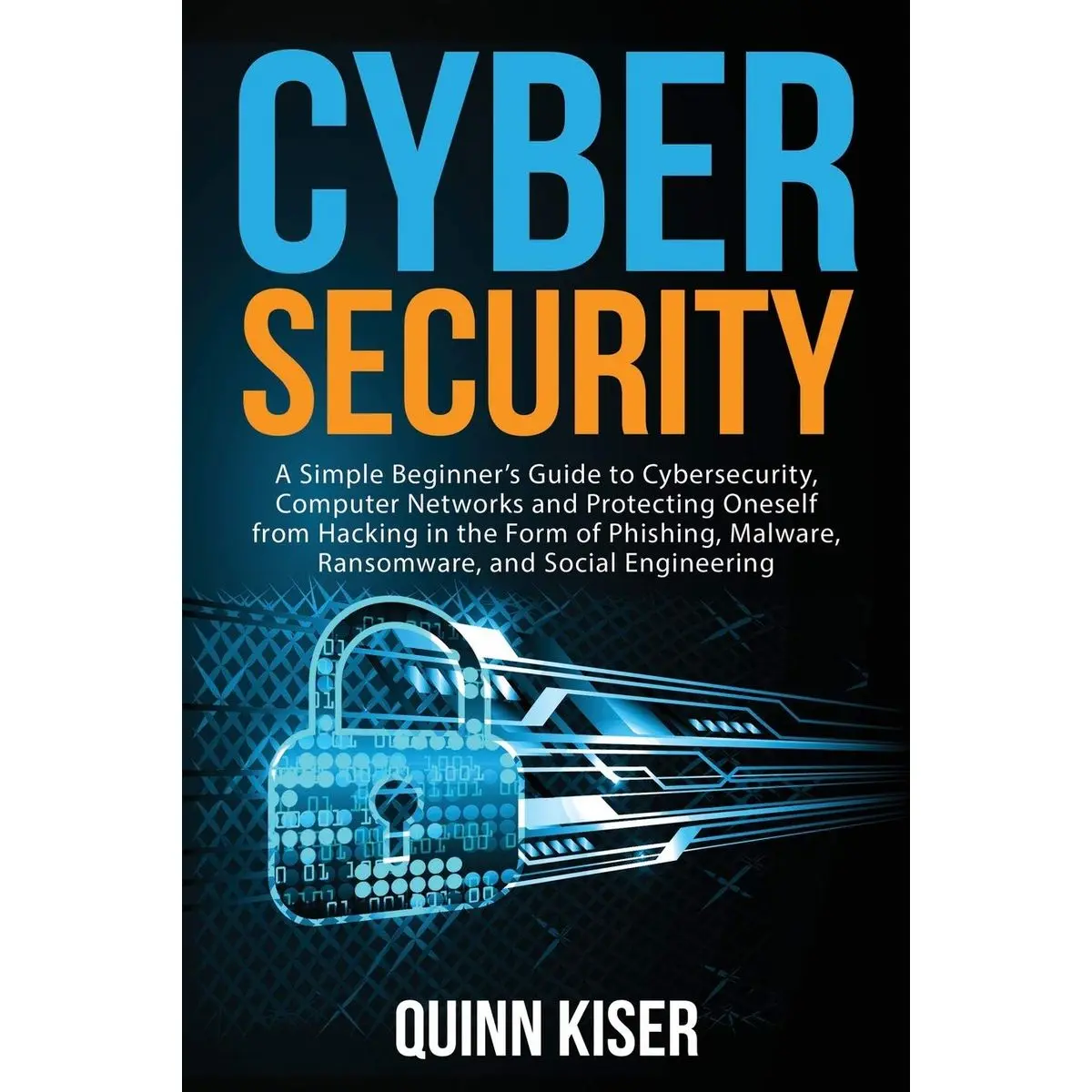Cybersecurity: A Simple Beginner’s Guide to Cybersecurity, Computer Networks and Protecting Oneself from Hacking in the Form of Phishing, Malware, Ransomware, and Social Engineering Paperback – August 29, 2020