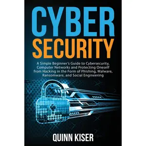 Cybersecurity: A Simple Beginner’s Guide to Cybersecurity, Computer Networks and Protecting Oneself from Hacking in the Form of Phishing, Malware, Ransomware, and Social Engineering Paperback – August 29, 2020