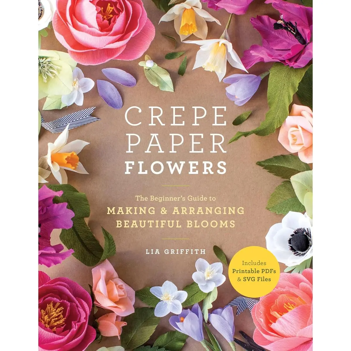 Crepe Paper Flowers: The Beginner's Guide to Making and Arranging Beautiful Blooms Paperback – August 7, 2018