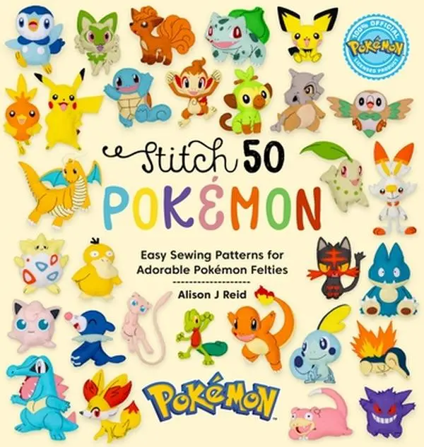 Stitch 50 Pokémon Felties Book - Easy Sewing Patterns with Charms, Blanket Stitch Tutorials, Templates, Instructions by Alison J. Reid, Hardcover, Stuffed