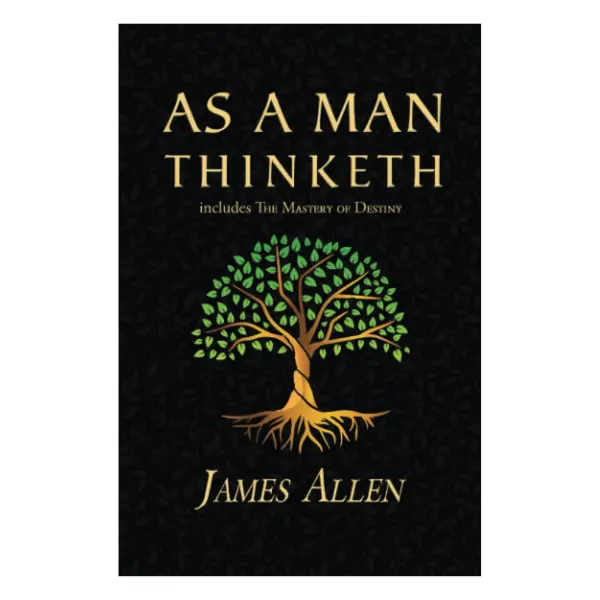 As a Man Thinketh - 1902 Original Classic (Includes The Mastery of Destiny) | Reader's Library Classics Literary Fiction Book