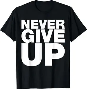 Never Ever Give Up, Inspirational Motivational Quotes Saying T-Shirt