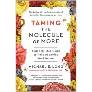 Taming the Molecule of More: A Step-By-Step Guide to Make Dopamine Work for You -- Michael E. Long, Hardcover