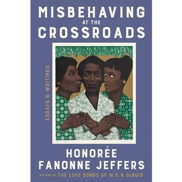Misbehaving at the Crossroads: Essays & Writings -- Honoree Fanonne Jeffers, Hardcover