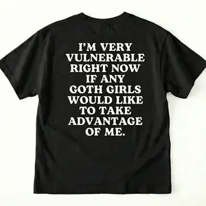 I'm very vulnerable right now if any goth girls would like to take advantage of me Shirt, Funny shirt, Meme, Viral Tshirt