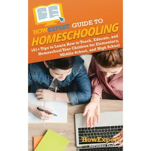 HowExpert Guide to Homeschooling: 101+ Tips to Learn How to Teach, Educate, and Homeschool Your Children for Elementary, Middle School, and High School Hardcover – February 29, 2024