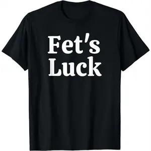 Fets Luck Funny T-Shirt Unisex