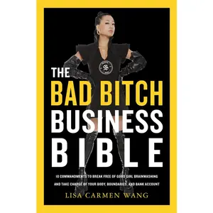 USED-The Bad Bitch Business Bible: 10 Commandments to Break Free of Good Girl Brainwashing and Take Charge of Your Body, Boundaries, and Bank Account by Wang, Lisa Carmen (Hardcover)