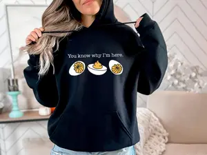 You Know Why I'm Here Sweatshirt and Hoodie: Deviled Eggs Shirt, Thanksgiving Sweater