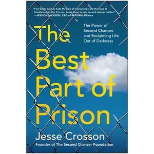 The Best Part of Prison: The Power of Second Chances and Reclaiming Life Out of Darkness -- Jesse Crosson, Paperback