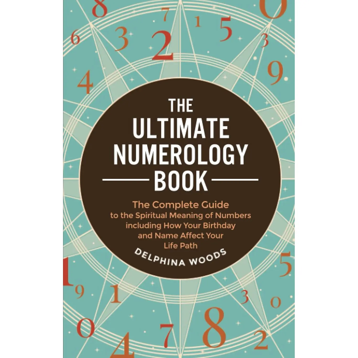 The Ultimate Numerology Book: The Complete Guide to the Spiritual Meaning of Numbers including How Your Birthday and Name Affect Your Life