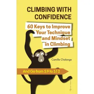 CLIMBING WITH CONFIDENCE - 60 Keys to Improve Your Technique and Mindset in Climbing: And Go from 5.9 to 5.12 (CLIMBING PROGRESSION) Paperback – February 23, 2024