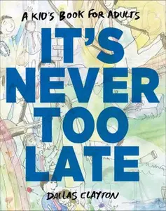 USED-It's Never Too Late: A Kid's Book for Adults by Dallas Clayton (Hardcover)