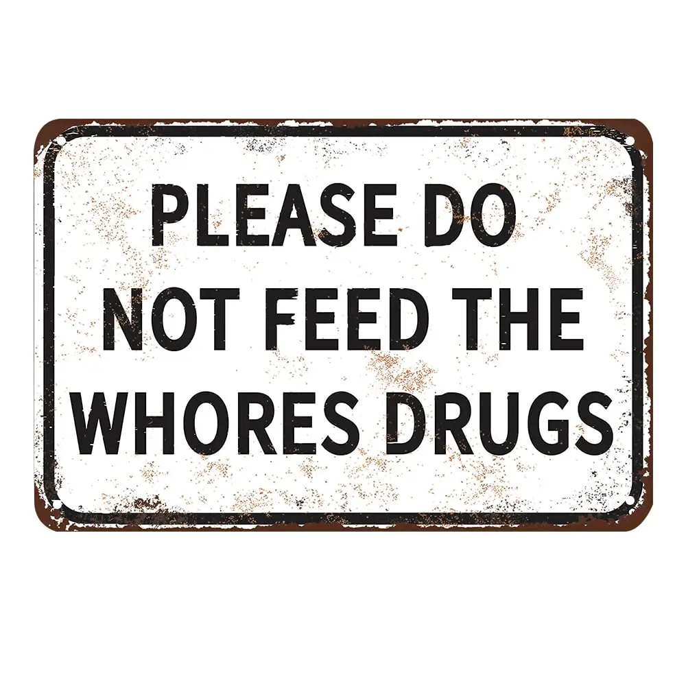 1 Pcs Funny Text Print Tin Metal Sign - "Please Do Not Feed The Whores Drugs" - High-Quality, No-Fade, Easy-Install Wall Decoration for Bar, Pranks Gag Gift, 12x8 In Home Decor Plaque